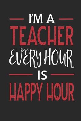 Book cover for I'm a Teacher Every Hour Is Happy Hour