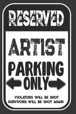 Book cover for Reserved Artist Parking Only. Violators Will Be Shot. Survivors Will Be Shot Again