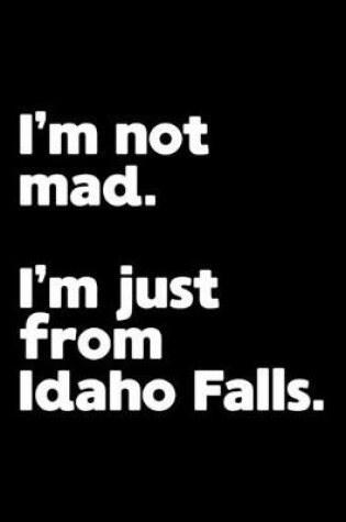 Cover of I'm not mad. I'm just from Idaho Falls.