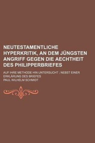 Cover of Neutestamentliche Hyperkritik, an Dem Jungsten Angriff Gegen Die Aechtheit Des Philipperbriefes; Auf Ihre Methode Hin Untersucht Nebst Einer Erklarung