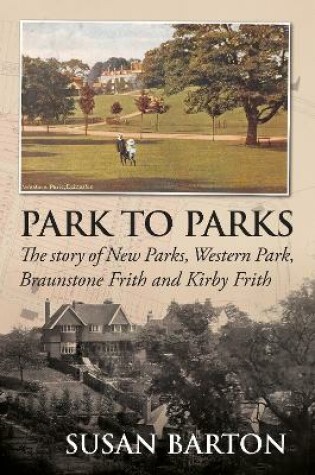 Cover of Park to Parks - The Story of New Parks, Western Park, Braunstone Frith and Kirby Frith