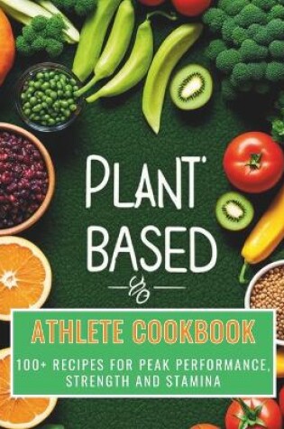 Cover of Plant-Based Athlete Cookbook