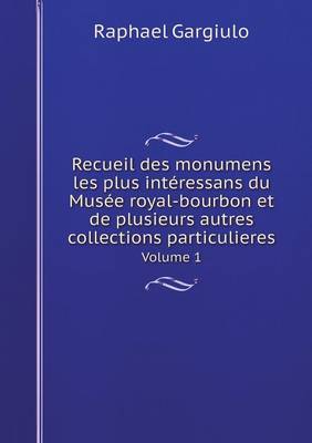 Book cover for Recueil des monumens les plus intéressans du Musée royal-bourbon et de plusieurs autres collections particulieres Volume 1