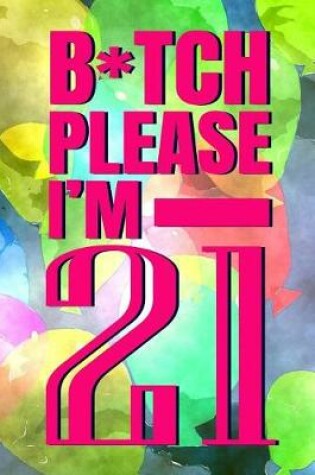 Cover of B*tch Please I'm 21