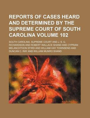 Book cover for Reports of Cases Heard and Determined by the Supreme Court of South Carolina Volume 102