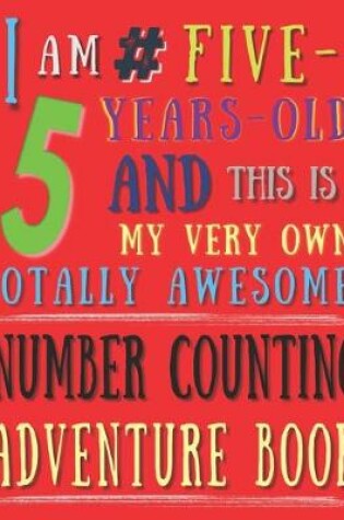 Cover of I Am 5 # Five-Years-Old and This Is My Very Own Totally Awesome! Number Counting Adventure Book