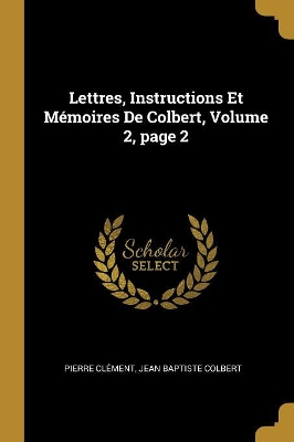 Book cover for Lettres, Instructions Et Mémoires De Colbert, Volume 2, page 2