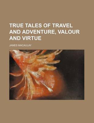 Book cover for True Tales of Travel and Adventure, Valour and Virtue