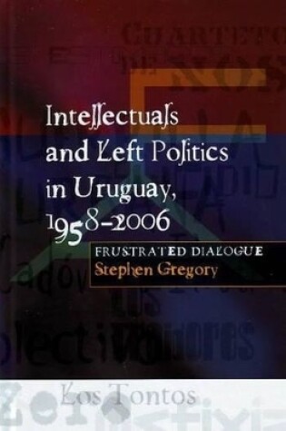 Cover of Intellectuals & Left Politics in Uruguay, 1958-2006