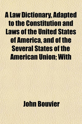 Book cover for A Law Dictionary, Adapted to the Constitution and Laws of the United States of America, and of the Several States of the American Union; With