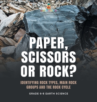 Book cover for Paper, Scissors or Rock? Identifying Rock Types, Main Rock Groups and the Rock Cycle Grade 6-8 Earth Science