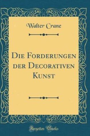 Cover of Die Forderungen der Decorativen Kunst (Classic Reprint)