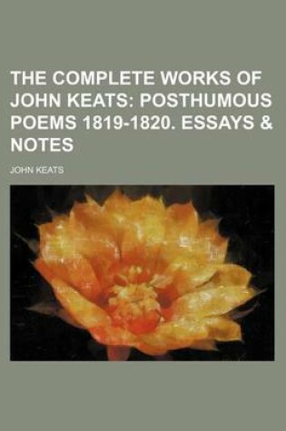 Cover of The Complete Works of John Keats; Posthumous Poems 1819-1820. Essays & Notes