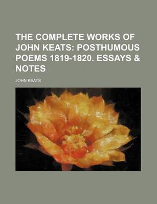 Book cover for The Complete Works of John Keats; Posthumous Poems 1819-1820. Essays & Notes