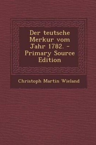 Cover of Der Teutsche Merkur Vom Jahr 1782. - Primary Source Edition