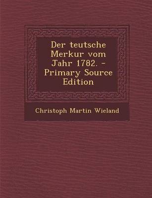 Book cover for Der Teutsche Merkur Vom Jahr 1782. - Primary Source Edition