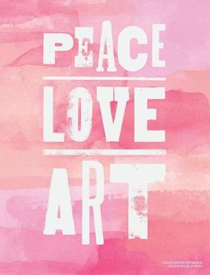 Book cover for Peace Love Art, Composition Notebook College Ruled 110 Pages