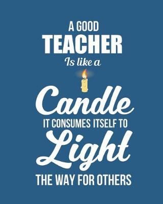 Book cover for A good teacher is like a candle it consumes itself to light the way for others