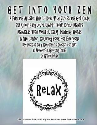 Book cover for GET INTO YOUR ZEN A Fun and Artistic WAy to Deal with Stress and Get Calm 20 Super Easy level Under 1 Hour Circle Mantra Mandalas with Mindful Calm Inducing Words in the Center, Coloring Book For Everyone Use Book as Diary, Keepsake to Decorate