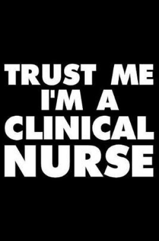 Cover of Trust Me I'm a Clinical Nurse