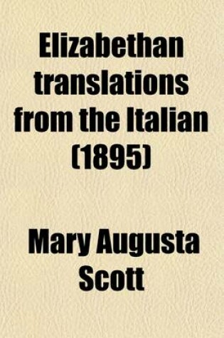 Cover of Elizabethan Translations from the Italian (Volume 1-4); The Titles of Such Works Now First Collected and Arranged with Annotations