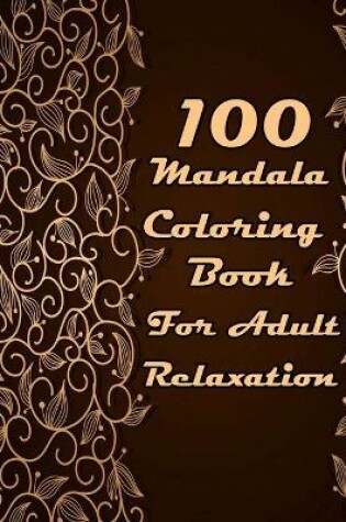 Cover of 100 Mandala Coloring Book For Adult Relaxation