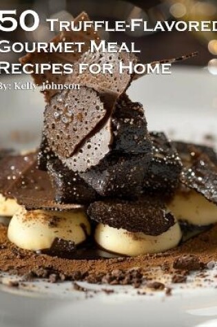 Cover of 50 Truffle-Flavored Gourmet Meal Recipes for Home