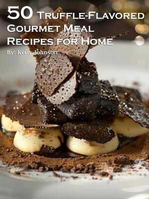 Book cover for 50 Truffle-Flavored Gourmet Meal Recipes for Home