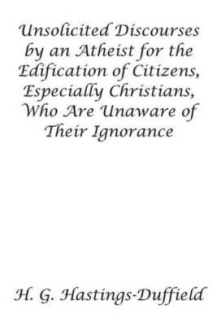 Cover of Unsolicited Discourses by an Atheist for the Edification of Citizens, Especially Christians, Who Are Unaware of Their Ignorance