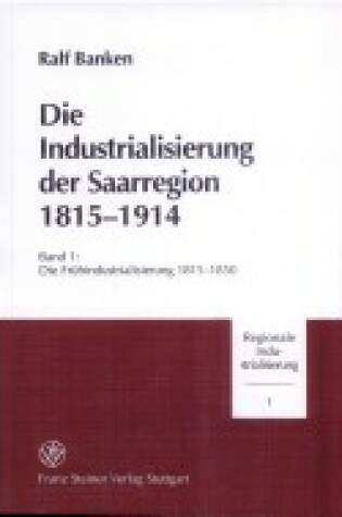 Cover of Die Industrialisierung Der Saarregion 1815-1914