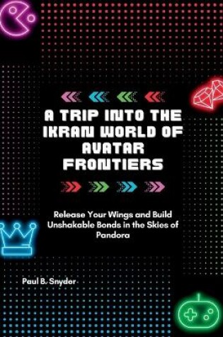 Cover of A Trip Into the Ikran World of Avatar frontiers