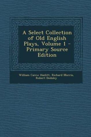 Cover of A Select Collection of Old English Plays, Volume 1 - Primary Source Edition