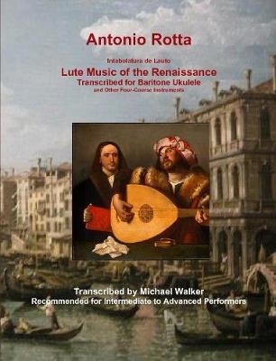 Book cover for Antonio Rotta Intabolatura de Lauto Lute Music of the Renaissance Transcribed for Baritone Ukulele and Other Four-Course Instruments