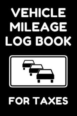 Cover of Vehicle Mileage Log Book For Taxes