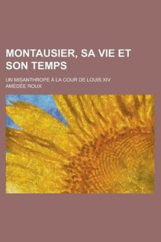 Cover of Montausier, Sa Vie Et Son Temps; Un Misanthrope a la Cour de Louis XIV