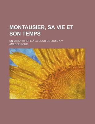 Book cover for Montausier, Sa Vie Et Son Temps; Un Misanthrope a la Cour de Louis XIV