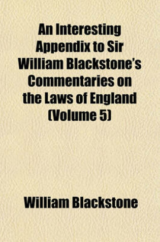 Cover of An Interesting Appendix to Sir William Blackstone's Commentaries on the Laws of England (Volume 5)