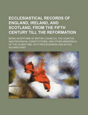 Book cover for Ecclesiastical Records of England, Ireland, and Scotland, from the Fifth Century Till the Reformation; Being an Epitome of British Councils, the Legative and Provincial Constitutions, and Other Memorials of the Olden Time, with Prolegomena and Notes