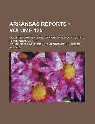 Book cover for Arkansas Reports (Volume 125); Cases Determined in the Supreme Court of the State of Arkansas, at the