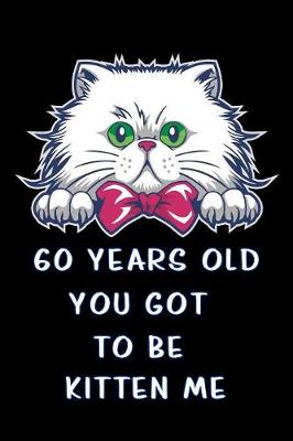 Book cover for 60 years old you got to be kitten me