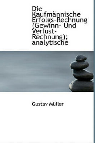 Cover of Die Kaufmannische Erfolgs-Rechnung (Gewinn- Und Verlust-Rechnung); Analytische