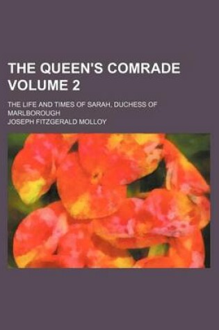 Cover of The Queen's Comrade; The Life and Times of Sarah, Duchess of Marlborough Volume 2