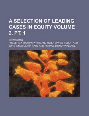 Book cover for A Selection of Leading Cases in Equity Volume 2, PT. 1; With Notes