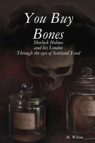 Cover of You Buy Bones: Sherlock Holmes and His London Through the Eyes of Scotland Yard