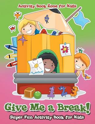 Book cover for Give Me a Break! Super Fun Activity Book for Kids