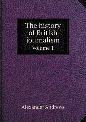 Book cover for The history of British journalism Volume 1