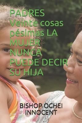 Book cover for Padres Veinte Cosas Pesimas La Mujer Nunca Puede Decir Su Hija