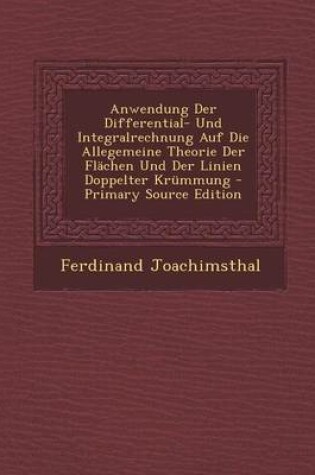 Cover of Anwendung Der Differential- Und Integralrechnung Auf Die Allegemeine Theorie Der Flachen Und Der Linien Doppelter Krummung