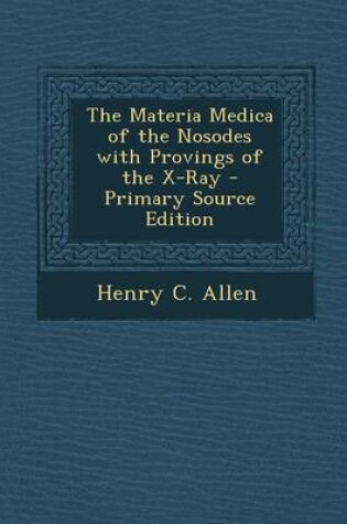 Cover of The Materia Medica of the Nosodes with Provings of the X-Ray - Primary Source Edition
