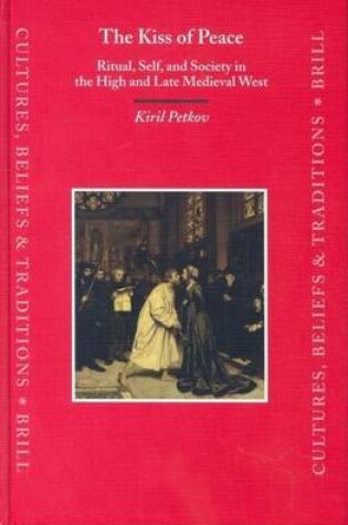 Cover of Kiss of Peace, The: Ritual, Self, and Society in the High and Late Medieval West. Cultures, Beliefs and Traditions: Medieval and Early Modern Peoples, Volume 17